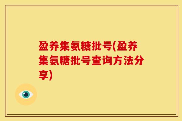 盈养集氨糖批号(盈养集氨糖批号查询方法分享)