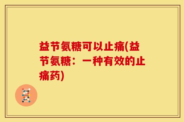 益节氨糖可以止痛(益节氨糖：一种有效的止痛药)