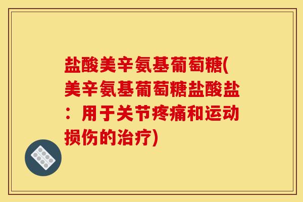 盐酸美辛氨基葡萄糖(美辛氨基葡萄糖盐酸盐：用于关节疼痛和运动损伤的治疗)