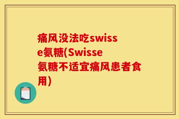 痛风没法吃swisse氨糖(Swisse氨糖不适宜痛风患者食用)