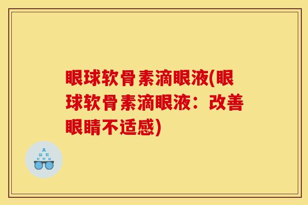 眼球软骨素滴眼液(眼球软骨素滴眼液：改善眼睛不适感)