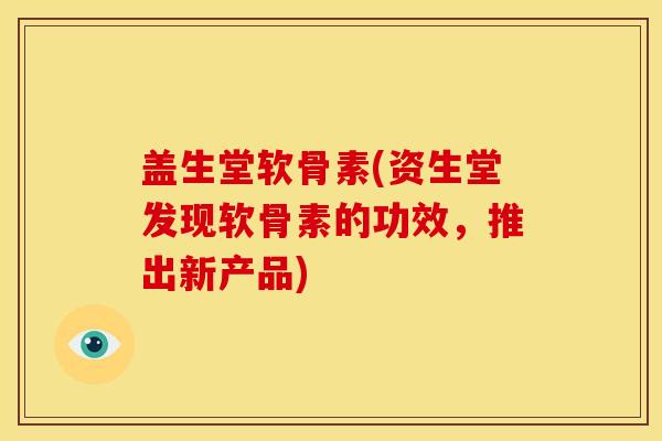 盖生堂软骨素(资生堂发现软骨素的功效，推出新产品)