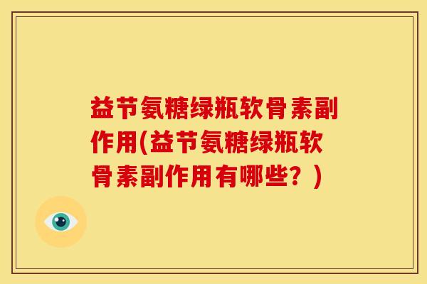 益节氨糖绿瓶软骨素副作用(益节氨糖绿瓶软骨素副作用有哪些？)