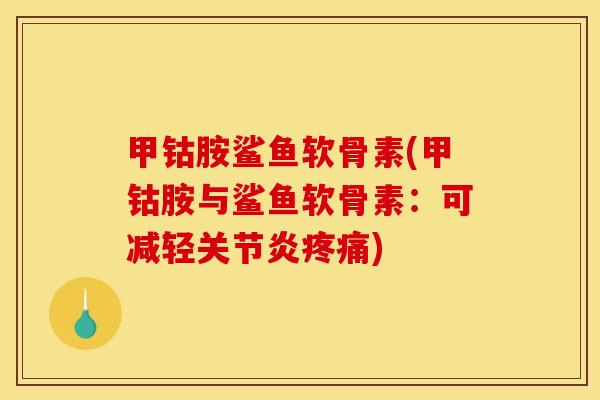 甲钴胺鲨鱼软骨素(甲钴胺与鲨鱼软骨素：可减轻关节炎疼痛)