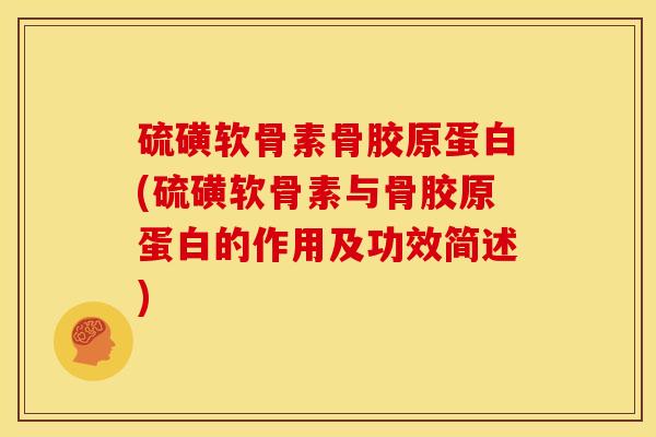 硫磺软骨素骨胶原蛋白(硫磺软骨素与骨胶原蛋白的作用及功效简述)