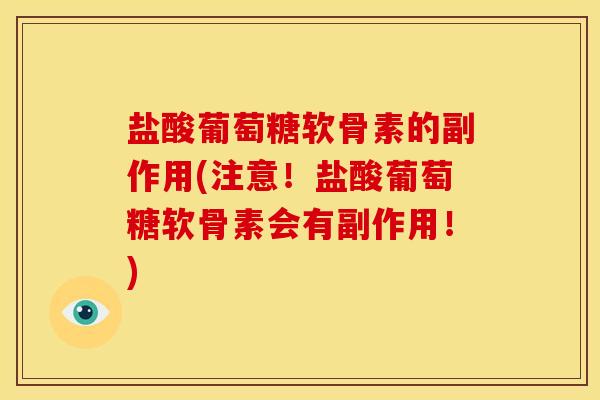 盐酸葡萄糖软骨素的副作用(注意！盐酸葡萄糖软骨素会有副作用！)