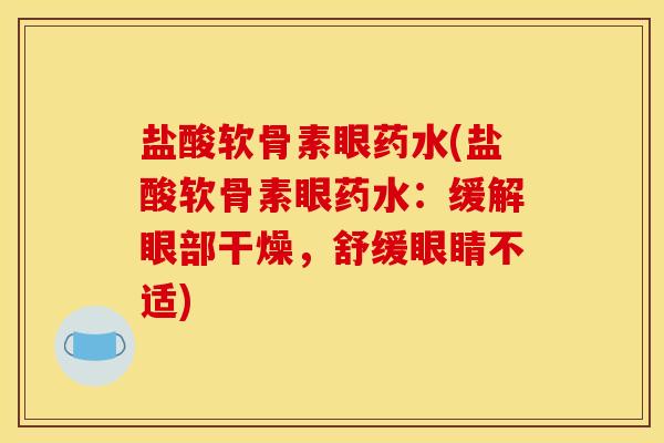 盐酸软骨素眼药水(盐酸软骨素眼药水：缓解眼部干燥，舒缓眼睛不适)