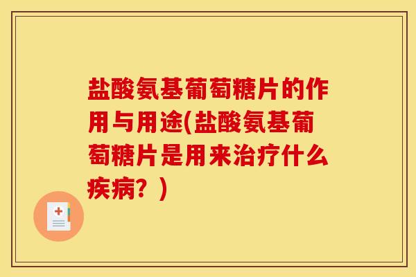 盐酸氨基葡萄糖片的作用与用途(盐酸氨基葡萄糖片是用来治疗什么疾病？)