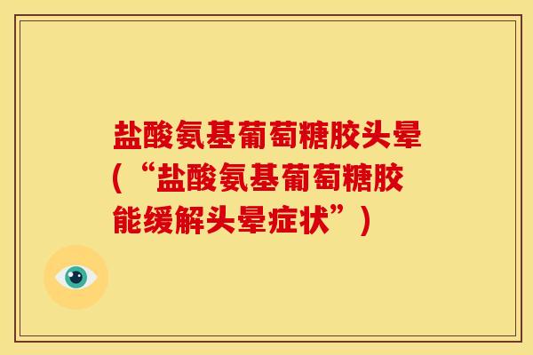 盐酸氨基葡萄糖胶头晕(“盐酸氨基葡萄糖胶能缓解头晕症状”)