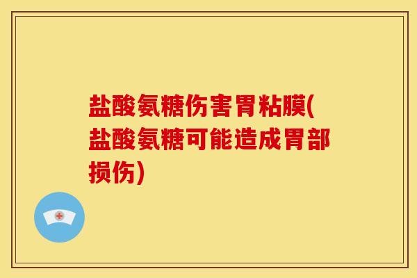 盐酸氨糖伤害胃粘膜(盐酸氨糖可能造成胃部损伤)