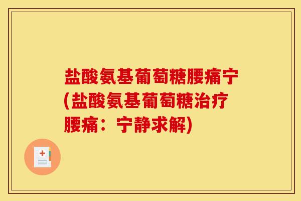 盐酸氨基葡萄糖腰痛宁(盐酸氨基葡萄糖治疗腰痛：宁静求解)