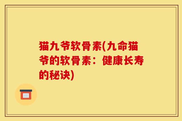 猫九爷软骨素(九命猫爷的软骨素：健康长寿的秘诀)