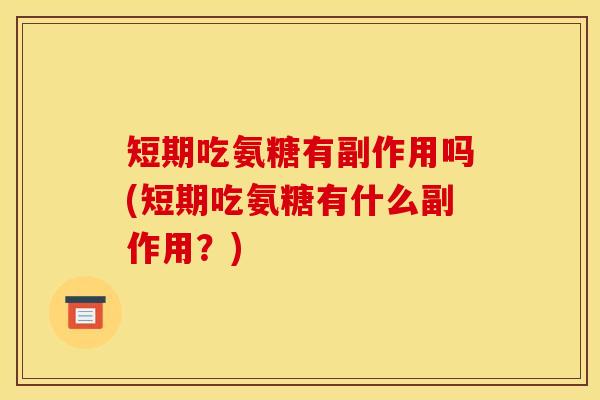 短期吃氨糖有副作用吗(短期吃氨糖有什么副作用？)