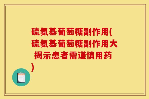 硫氨基葡萄糖副作用(硫氨基葡萄糖副作用大 揭示患者需谨慎用药)