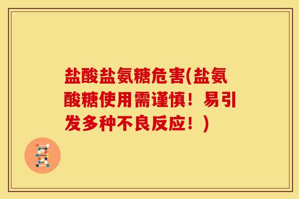 盐酸盐氨糖危害(盐氨酸糖使用需谨慎！易引发多种不良反应！)