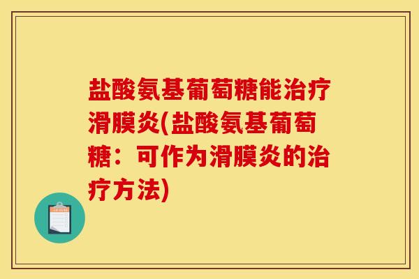 盐酸氨基葡萄糖能治疗滑膜炎(盐酸氨基葡萄糖：可作为滑膜炎的治疗方法)