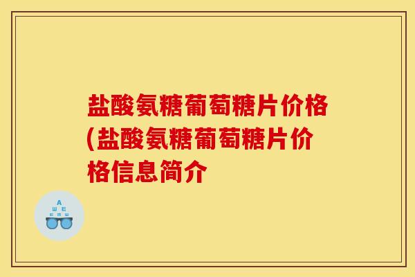 盐酸氨糖葡萄糖片价格(盐酸氨糖葡萄糖片价格信息简介