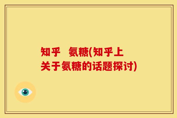 知乎  氨糖(知乎上关于氨糖的话题探讨)