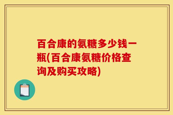 百合康的氨糖多少钱一瓶(百合康氨糖价格查询及购买攻略)