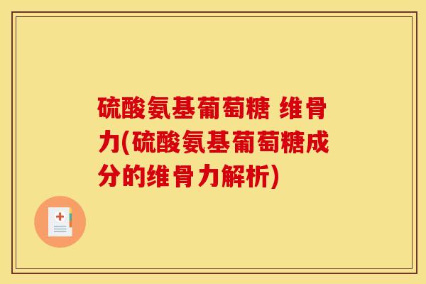 硫酸氨基葡萄糖 维骨力(硫酸氨基葡萄糖成分的维骨力解析)