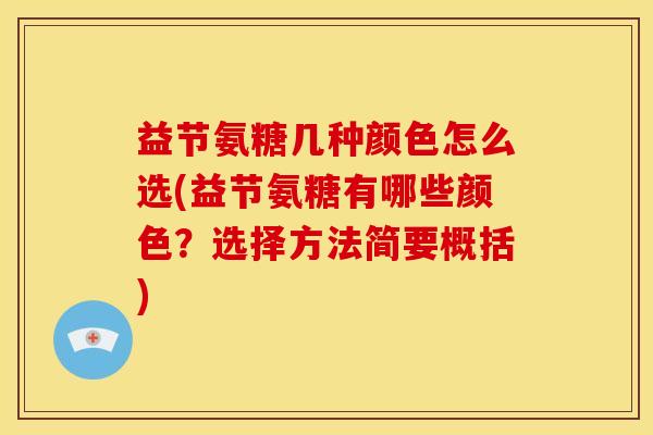 益节氨糖几种颜色怎么选(益节氨糖有哪些颜色？选择方法简要概括)