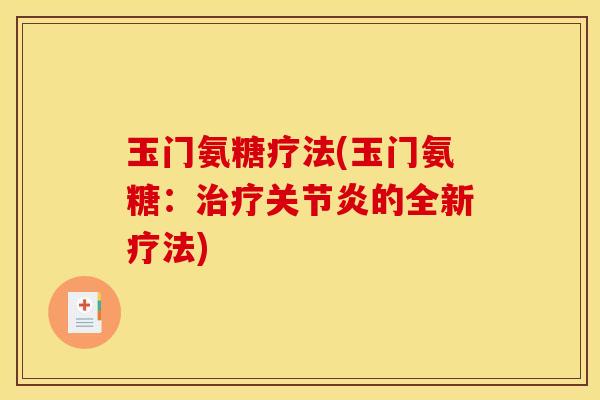 玉门氨糖疗法(玉门氨糖：治疗关节炎的全新疗法)