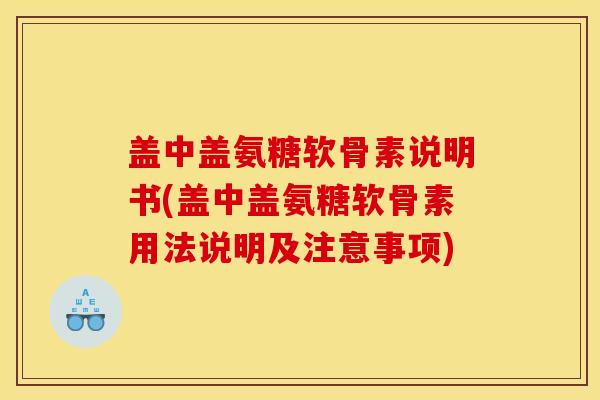 盖中盖氨糖软骨素说明书(盖中盖氨糖软骨素用法说明及注意事项)