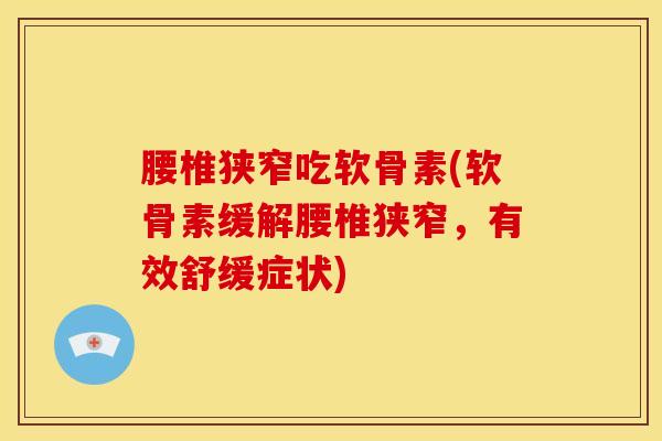 腰椎狭窄吃软骨素(软骨素缓解腰椎狭窄，有效舒缓症状)