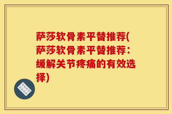 萨莎软骨素平替推荐(萨莎软骨素平替推荐：缓解关节疼痛的有效选择)