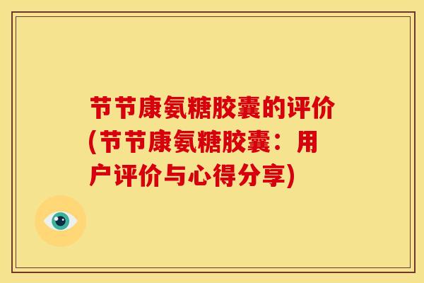 节节康氨糖胶囊的评价(节节康氨糖胶囊：用户评价与心得分享)