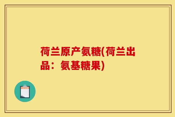 荷兰原产氨糖(荷兰出品：氨基糖果)