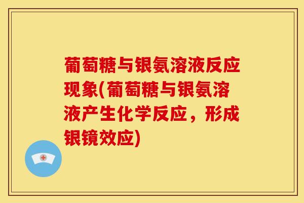 葡萄糖与银氨溶液反应现象(葡萄糖与银氨溶液产生化学反应，形成银镜效应)