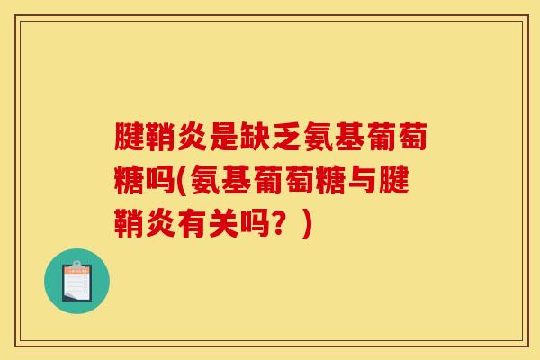 腱鞘炎是缺乏氨基葡萄糖吗(氨基葡萄糖与腱鞘炎有关吗？)