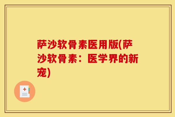 萨沙软骨素医用版(萨沙软骨素：医学界的新宠)