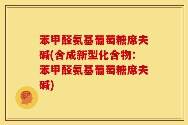 苯甲醛氨基葡萄糖席夫碱(合成新型化合物：苯甲醛氨基葡萄糖席夫碱)