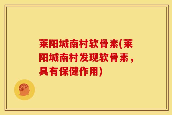 莱阳城南村软骨素(莱阳城南村发现软骨素，具有保健作用)