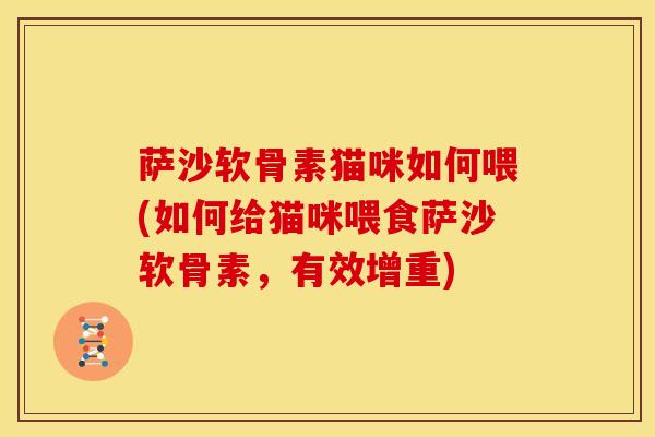 萨沙软骨素猫咪如何喂(如何给猫咪喂食萨沙软骨素，有效增重)