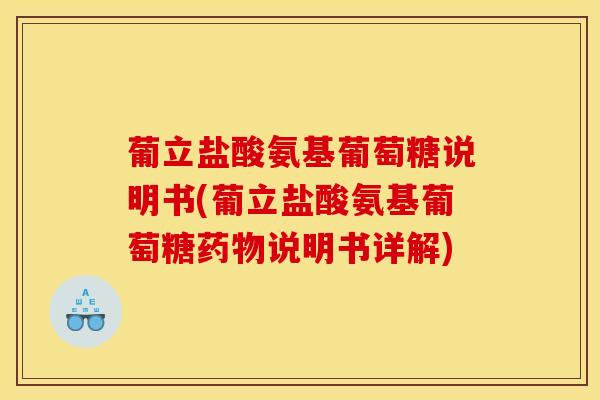 葡立盐酸氨基葡萄糖说明书(葡立盐酸氨基葡萄糖药物说明书详解)