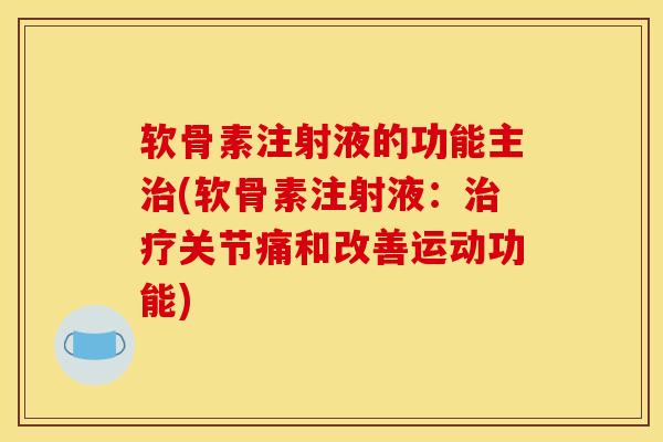 软骨素注射液的功能主治(软骨素注射液：治疗关节痛和改善运动功能)