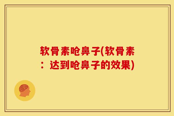 软骨素呛鼻子(软骨素：达到呛鼻子的效果)