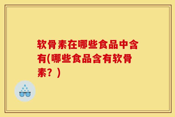 软骨素在哪些食品中含有(哪些食品含有软骨素？)