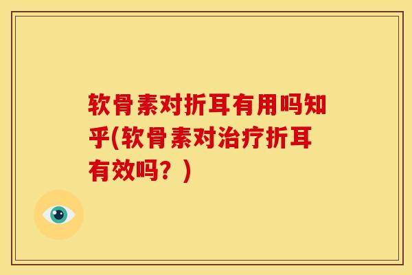 软骨素对折耳有用吗知乎(软骨素对治疗折耳有效吗？)