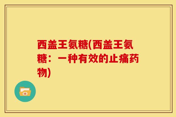 西盖王氨糖(西盖王氨糖：一种有效的止痛药物)