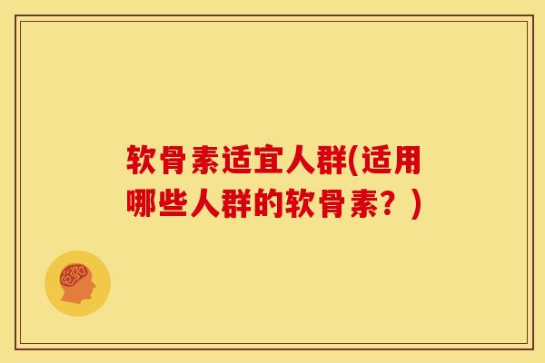 软骨素适宜人群(适用哪些人群的软骨素？)