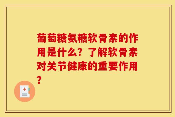 葡萄糖氨糖软骨素的作用是什么？了解软骨素对关节健康的重要作用？