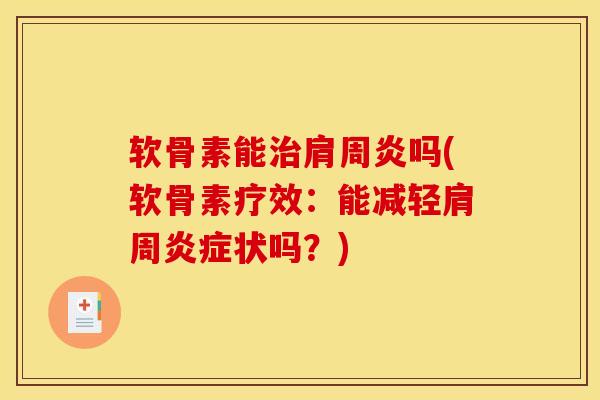 软骨素能治肩周炎吗(软骨素疗效：能减轻肩周炎症状吗？)