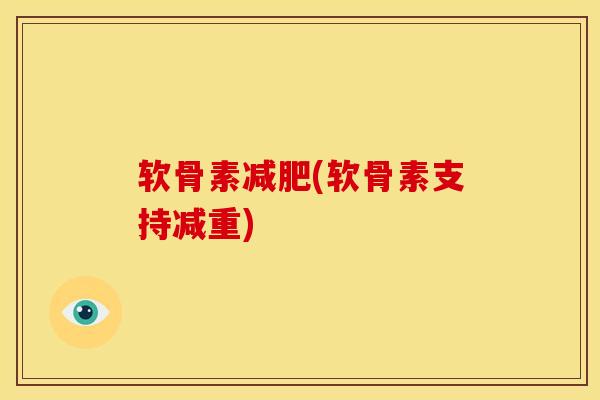 软骨素减肥(软骨素支持减重)