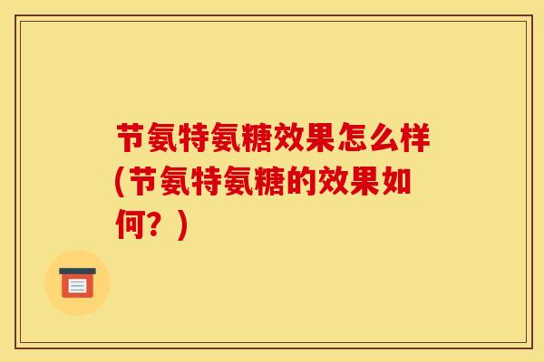 节氨特氨糖效果怎么样(节氨特氨糖的效果如何？)