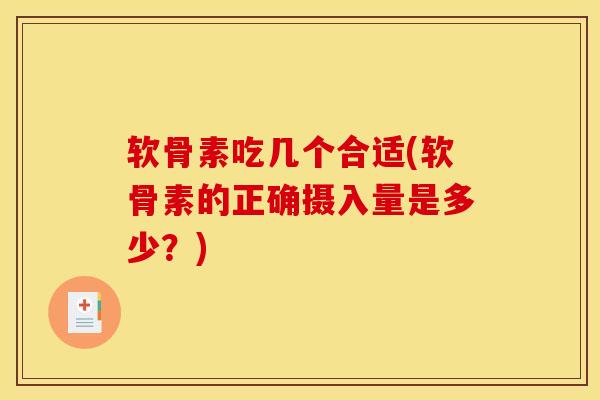 软骨素吃几个合适(软骨素的正确摄入量是多少？)