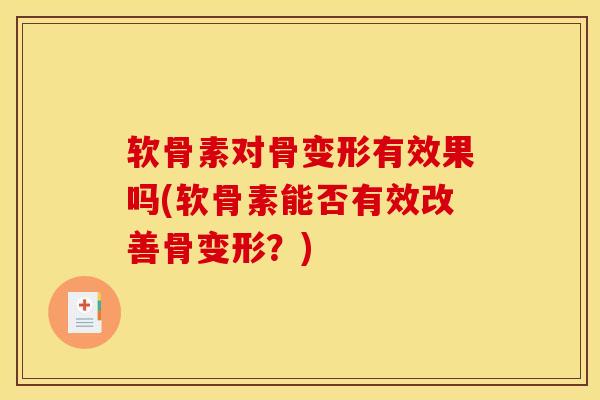 软骨素对骨变形有效果吗(软骨素能否有效改善骨变形？)